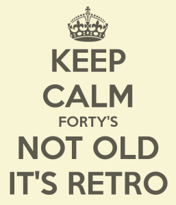 keep-calm-forty-s-not-old-it-s-retro